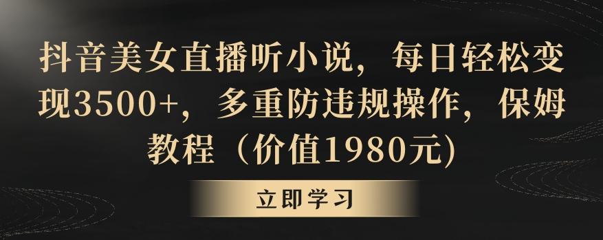 抖音美女直播听小说，每日轻松变现3500+，多重防违规操作，保姆教程(价值1980元)【揭秘】-精品虚拟资源库