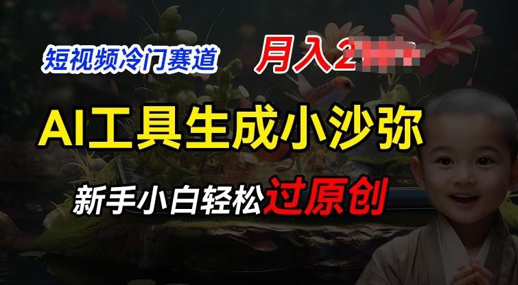 短视频冷门蓝海赛道，利用AI工具生成小沙弥励志视频，新手轻松过原创，月入2W【揭秘】-精品虚拟资源库