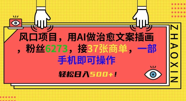 风口项目，用AI做治愈文案插画，粉丝6273，接37张商单，一部手机即可操作，轻松日入500+【揭秘】-精品虚拟资源库