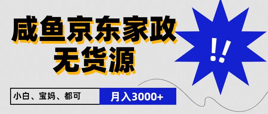 闲鱼无货源京东家政，一单20利润，轻松200+，免费教学，适合新手小白-精品虚拟资源库