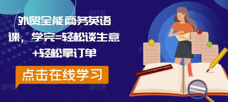 外贸全能商务英语课，学完=轻松谈生意+轻松拿订单-精品虚拟资源库