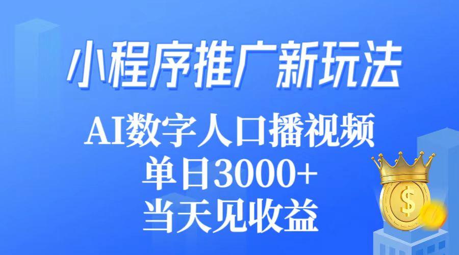 (9465期)小程序推广新玩法，AI数字人口播视频，单日3000+，当天见收益-精品虚拟资源库