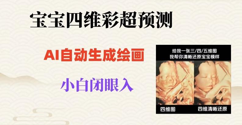 宝宝四维彩超AI预测项目，无门槛生成闭眼入日500+【揭秘】-精品虚拟资源库