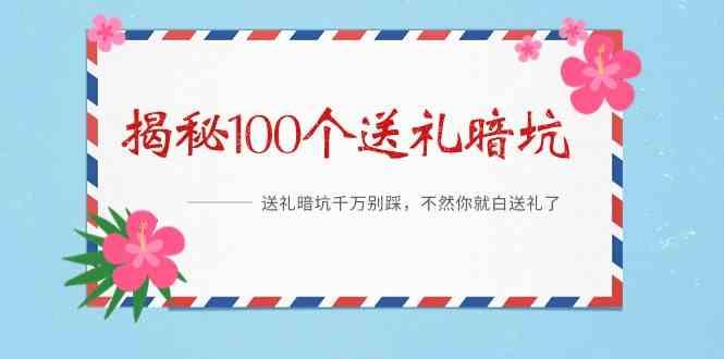《揭秘100个送礼暗坑》—送礼暗坑千万别踩，不然你就白送礼了！-精品虚拟资源库