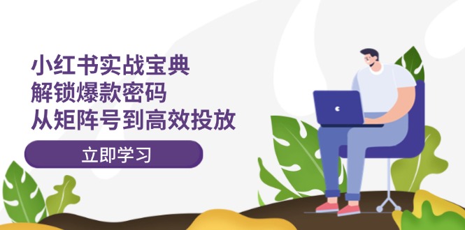 小红书实战宝典：解锁爆款密码，从矩阵号到高效投放-精品虚拟资源库