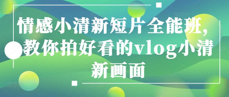 情感小清新短片全能班，教你拍好看的vlog小清新画面-精品虚拟资源库