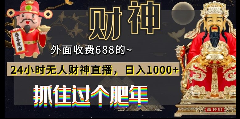外面收费688的，24小时无人财神直播，日入1000+，抓住过个肥年-精品虚拟资源库