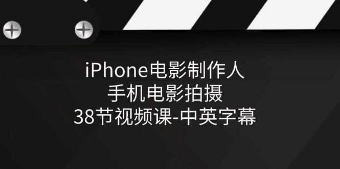 iPhone电影制作人-手机电影拍摄-38节视频课-中英字幕-精品虚拟资源库