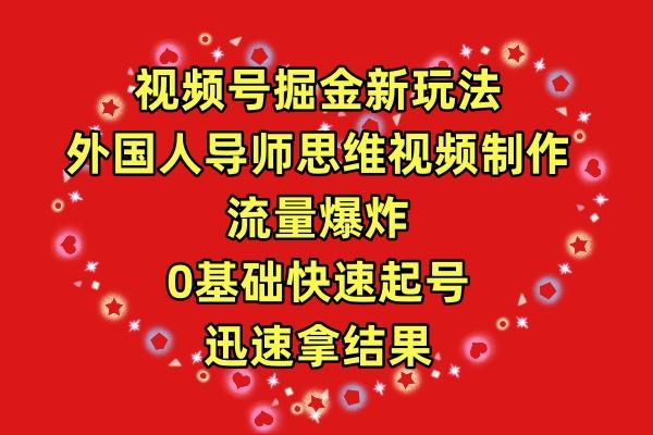 (9877期)视频号掘金新玩法，外国人导师思维视频制作，流量爆炸，0其础快速起号，…-精品虚拟资源库