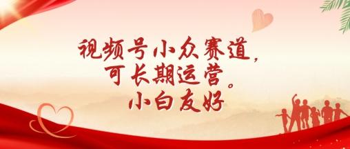 视频号小众赛道，可长期运营，小白友好【揭秘】-精品虚拟资源库