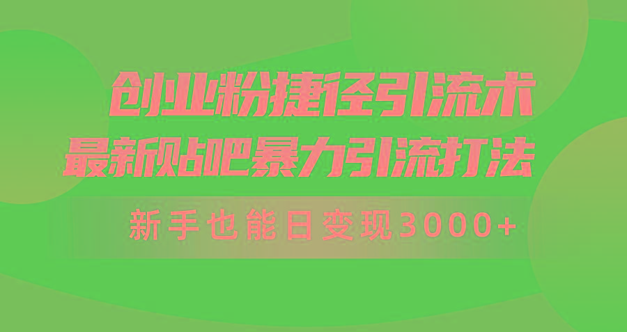 (10071期)创业粉捷径引流术，最新贴吧暴力引流打法，新手也能日变现3000+附赠全…-精品虚拟资源库