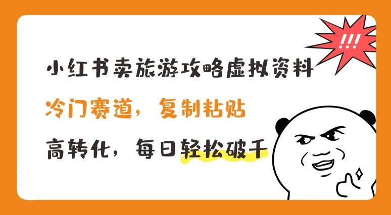 小红书卖旅游攻略虚拟资料，冷门赛道，复制粘贴，高转化，每日轻松破千【揭秘】-精品虚拟资源库