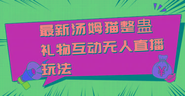 最新汤姆猫整蛊礼物互动无人直播玩法-精品虚拟资源库