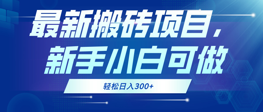 最新0门槛搬砖项目，新手小白可做，轻松日入300+-精品虚拟资源库