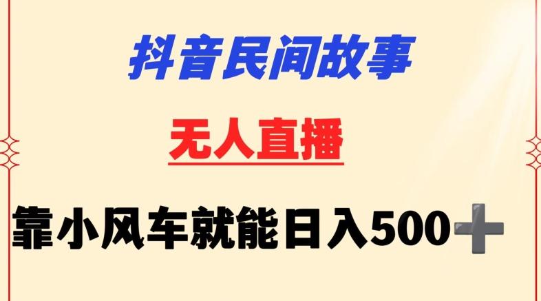 抖音民间故事无人挂机靠小风车一天500+小白也能操作【揭秘】-精品虚拟资源库