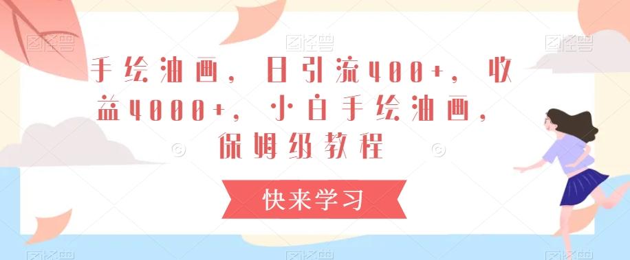 手绘油画，日引流400+，收益4000+，小白手绘油画，保姆级教程【揭秘】-精品虚拟资源库