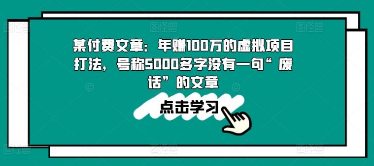 某付费文章：年赚100w的虚拟项目打法，号称5000多字没有一句“废话”的文章-精品虚拟资源库