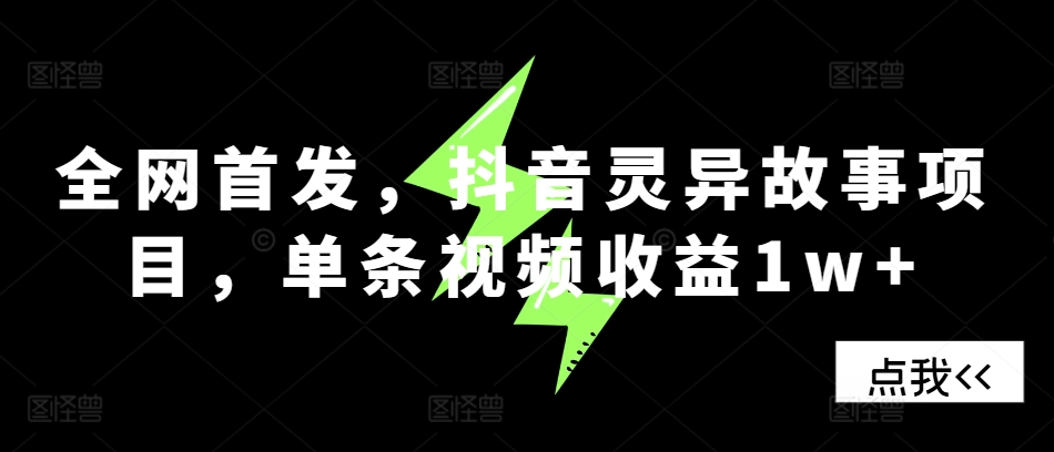 全网首发，抖音灵异故事项目，单条视频收益1w+-精品虚拟资源库