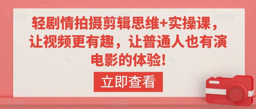 轻剧情拍摄剪辑思维+实操课，让视频更有趣，让普通人也有演电影的体验!-精品虚拟资源库