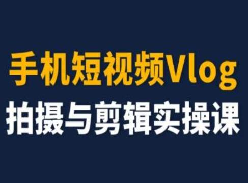 手机短视频Vlog拍摄与剪辑实操课，小白变大师-精品虚拟资源库