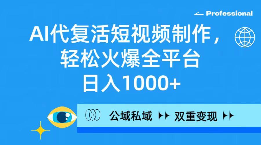 (9359期)AI代复活短视频制作，轻松火爆全平台，日入1000+，公域私域双重变现方式-精品虚拟资源库