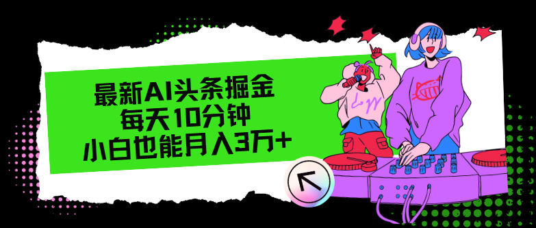 最新AI头条掘金，每天只需10分钟，小白也能月入3万+-精品虚拟资源库