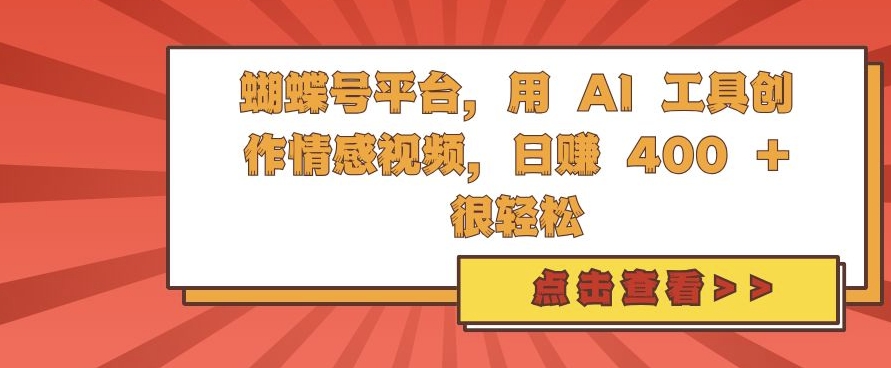 蝴蝶号平台，用 AI 工具创作情感视频，日入4张很轻松【揭秘】-精品虚拟资源库