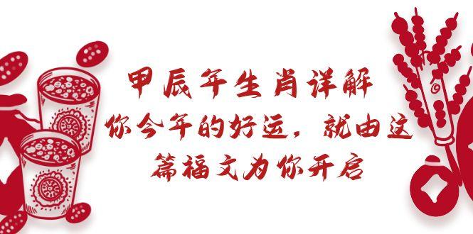 某付费文章：甲辰年生肖详解: 你今年的好运，就由这篇福文为你开启-精品虚拟资源库