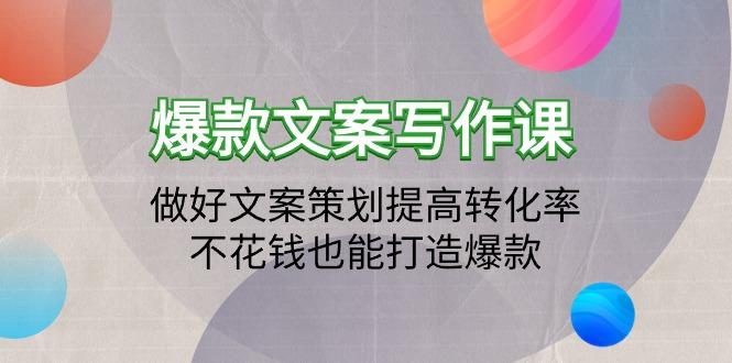 (9508期)爆款文案写作课：做好文案策划提高转化率，不花钱也能打造爆款(19节课)-精品虚拟资源库