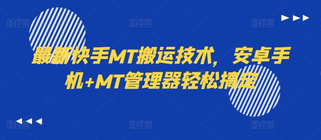 最新快手MT搬运技术，安卓手机+MT管理器轻松搞定-精品虚拟资源库