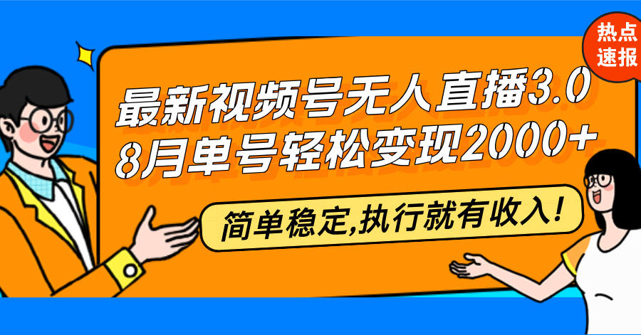 最新视频号无人直播3.0, 8月单号变现20000+，简单稳定,执行就有收入!-精品虚拟资源库
