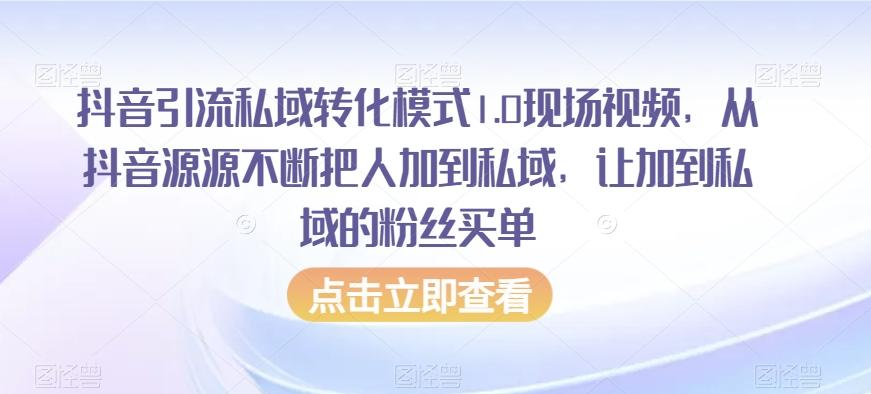 抖音引流私域转化模式1.0现场视频，从抖音源源不断把人加到私域，让加到私域的粉丝买单-精品虚拟资源库