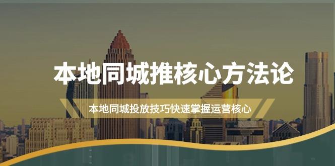(9439期)本地同城·推核心方法论，本地同城投放技巧快速掌握运营核心(16节课)-精品虚拟资源库