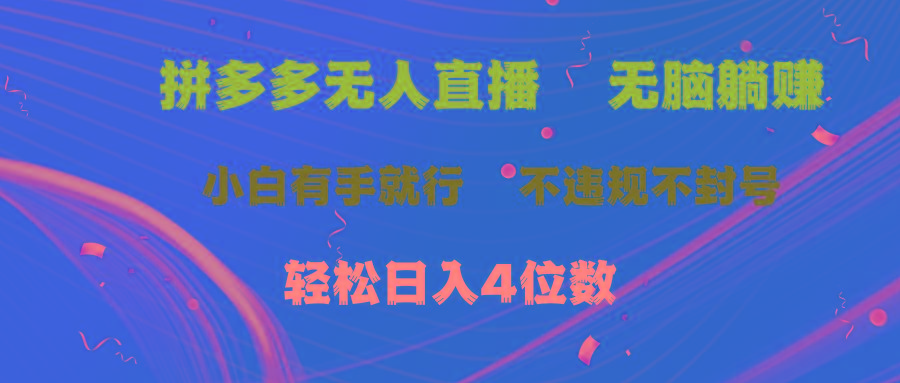 拼多多无人直播 无脑躺赚小白有手就行 不违规不封号轻松日入4位数-精品虚拟资源库