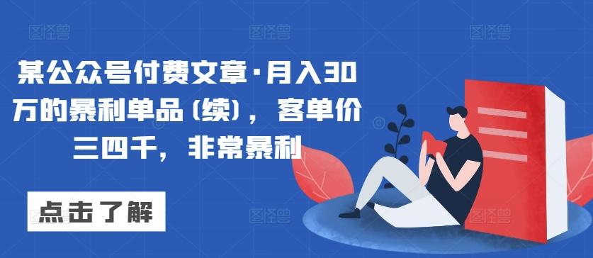 某公众号付费文章·月入30万的暴利单品(续)，客单价三四千，非常暴利-精品虚拟资源库