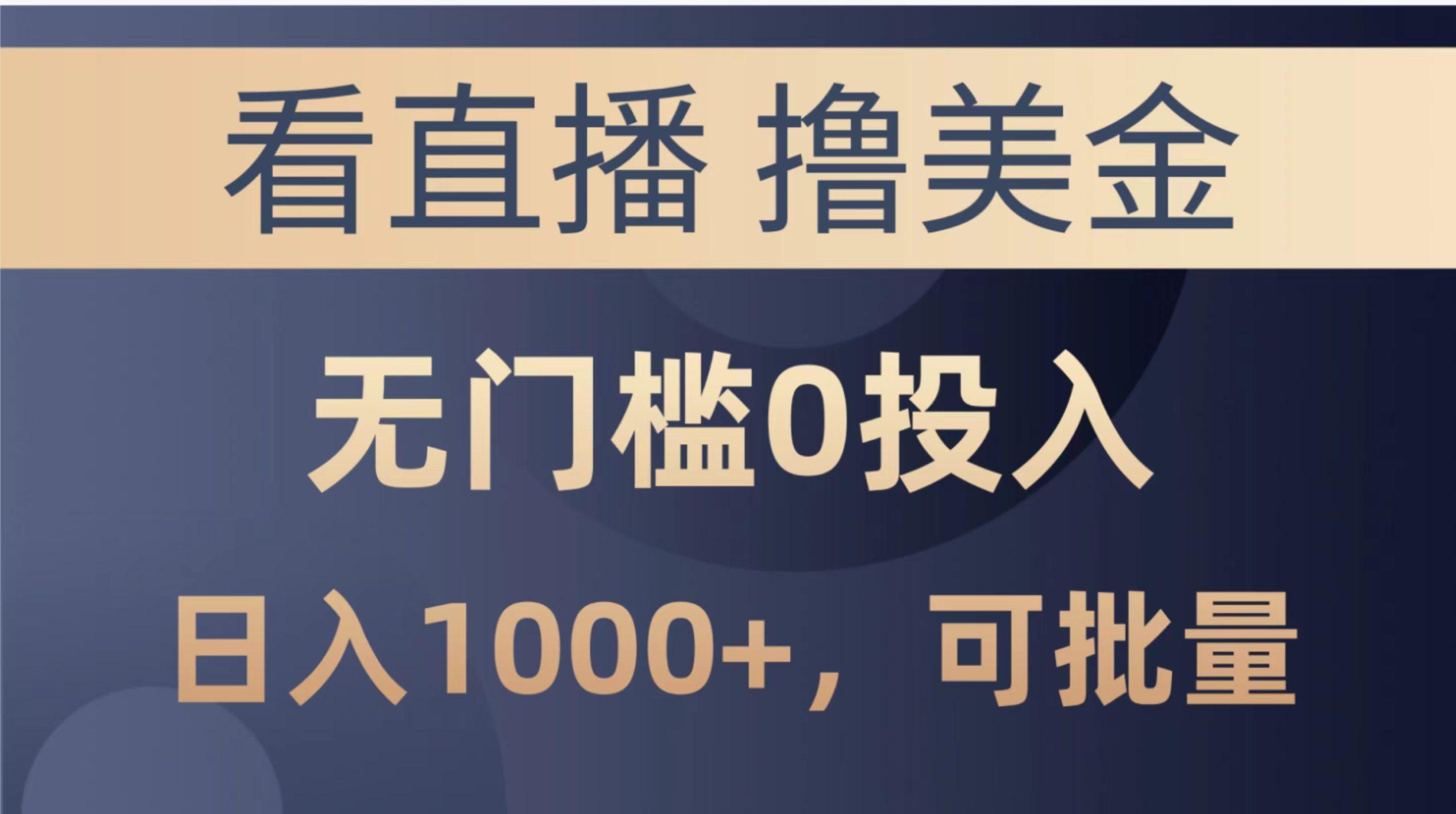 最新看直播撸美金项目，无门槛0投入，单日可达1000+，可批量复制-精品虚拟资源库