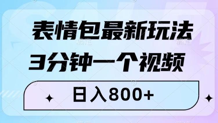 表情包最新玩法，3分钟一个视频，日入800+，小白也能做【揭秘】-精品虚拟资源库