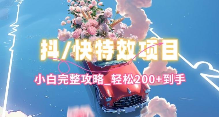 抖音快手双平台特效教程，玩法简单，小白完整攻略，轻松100+到手【揭秘】-精品虚拟资源库