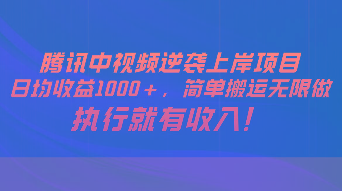 腾讯中视频项目，日均收益1000+，简单搬运无限做，执行就有收入-精品虚拟资源库