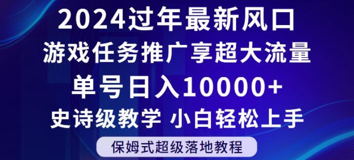 2024年过年新风口，游戏任务推广，享超大流量，单号日入10000+，小白轻松上手【揭秘】-精品虚拟资源库