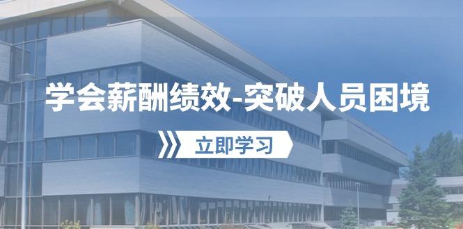 学会薪酬绩效-突破人员困境：建立自己的【薪酬+绩效】体系，企业与员工…-精品虚拟资源库