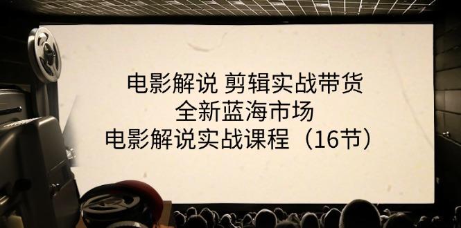 电影解说 剪辑实战带货全新蓝海市场，电影解说实战课程(16节-精品虚拟资源库