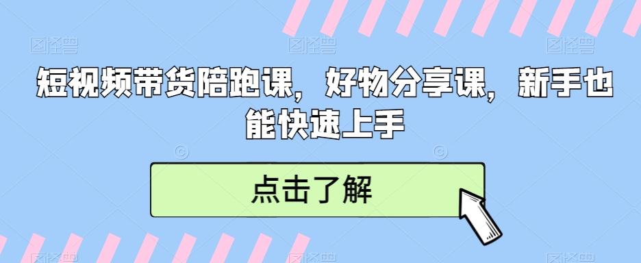 短视频带货陪跑课，好物分享课，新手也能快速上手-精品虚拟资源库