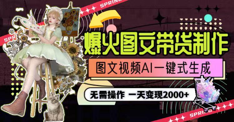 一天利润2000+，爆火图文带货制作,图片文案视频AI一键式生成，无需操作-精品虚拟资源库