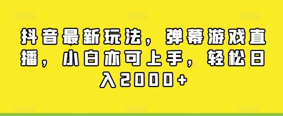 抖音最新玩法，弹幕游戏直播，小白亦可上手，轻松日入2000+-精品虚拟资源库
