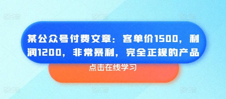 某公众号付费文章：客单价1500，利润1200，非常暴利，完全正规的产品-精品虚拟资源库