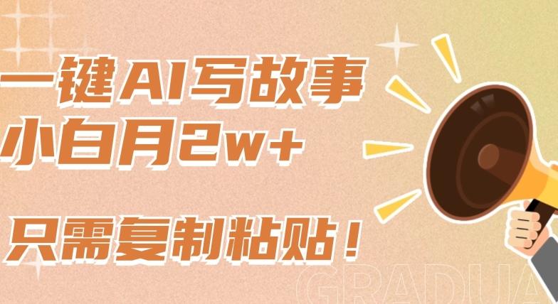 一键AI写故事，新赛道新玩法，只需复制粘贴，小白轻松月入2w+【揭秘】-精品虚拟资源库