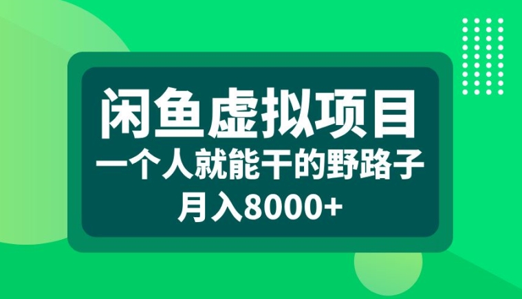 闲鱼虚拟项目，一个人就可以干的野路子，月入8000+【揭秘】-精品虚拟资源库