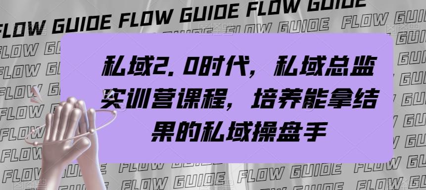 私域2.0时代，私域总监实训营课程，培养能拿结果的私域操盘手-精品虚拟资源库