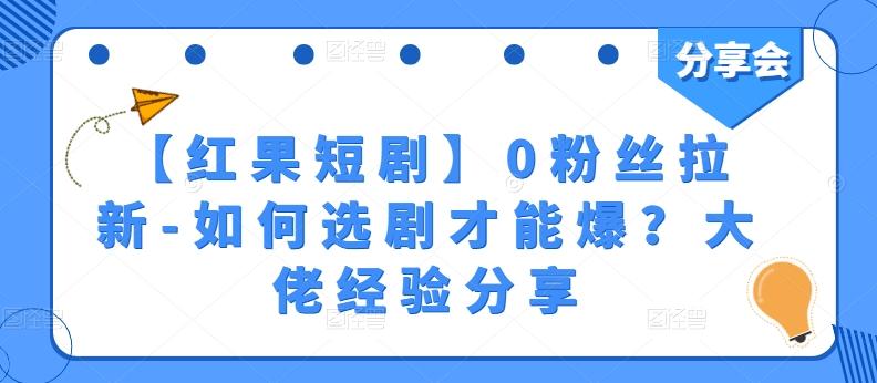 【红果短剧】0粉丝拉新-如何选剧才能爆？大佬经验分享-精品虚拟资源库
